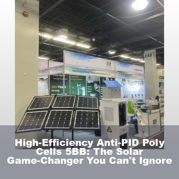 High-Efficiency Anti-PID Poly Cells 5BB: The Solar Game-Changer You Can't Ignore